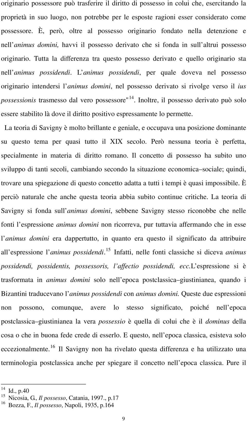 Tutta la differenza tra questo possesso derivato e quello originario sta nell animus possidendi.