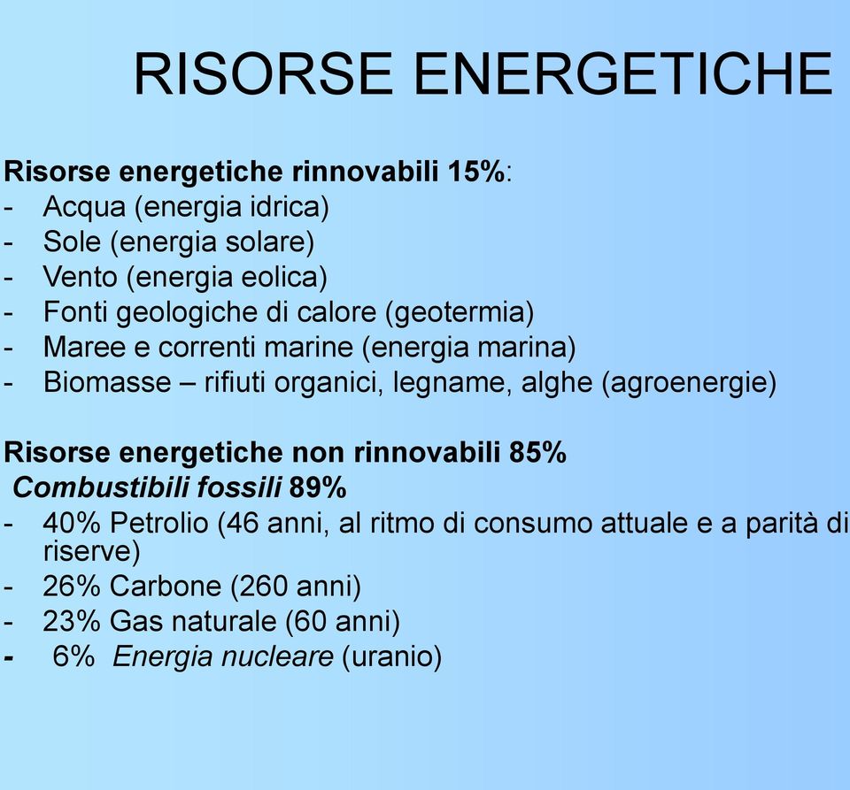 legname, alghe (agroenergie) Risorse energetiche non rinnovabili 85% Combustibili fossili 89% - 40% Petrolio (46 anni, al