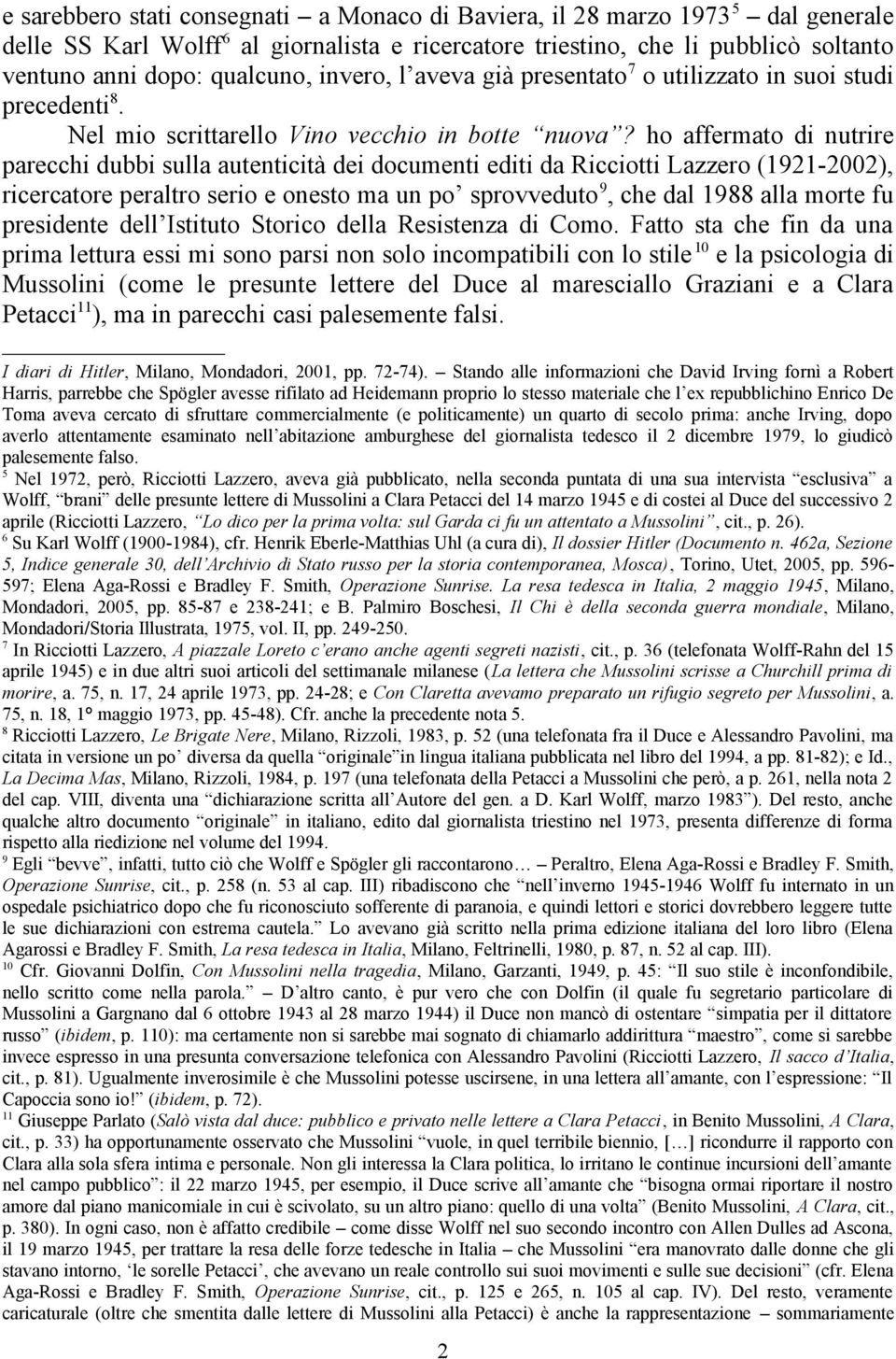 ho affermato di nutrire parecchi dubbi sulla autenticità dei documenti editi da Ricciotti Lazzero (1921-2002), ricercatore peraltro serio e onesto ma un po sprovveduto 9, che dal 1988 alla morte fu