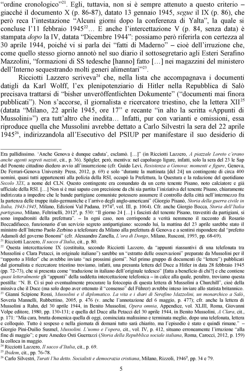 84, senza data) è stampata dopo la IV, datata Dicembre 1944 : possiamo però riferirla con certezza al 30 aprile 1944, poiché vi si parla dei fatti di Maderno cioè dell irruzione che, come quello