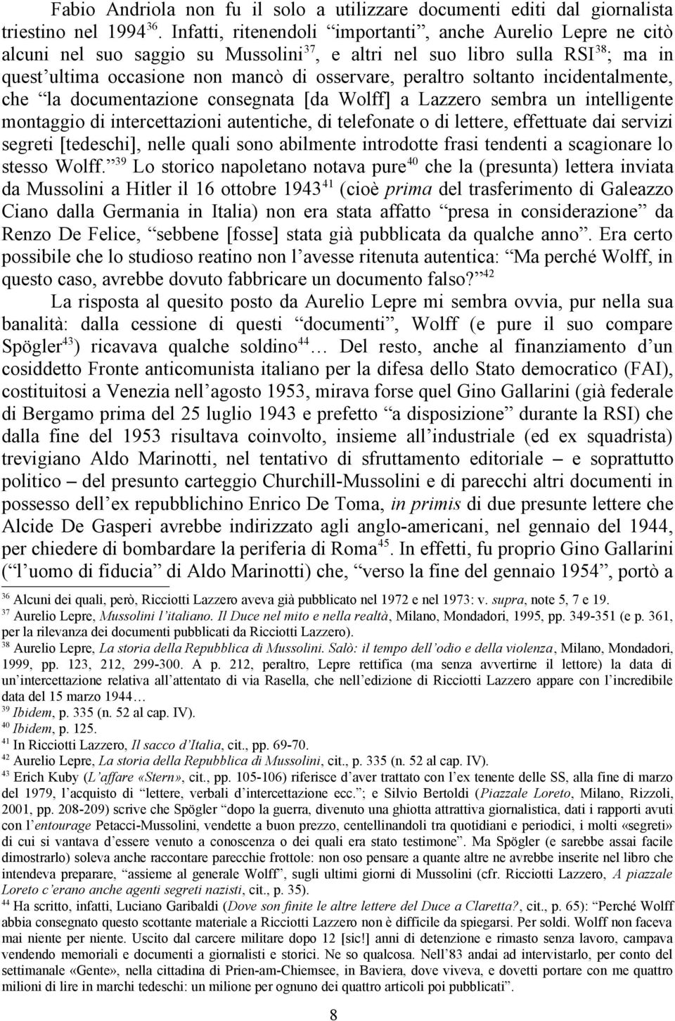 soltanto incidentalmente, che la documentazione consegnata [da Wolff] a Lazzero sembra un intelligente montaggio di intercettazioni autentiche, di telefonate o di lettere, effettuate dai servizi