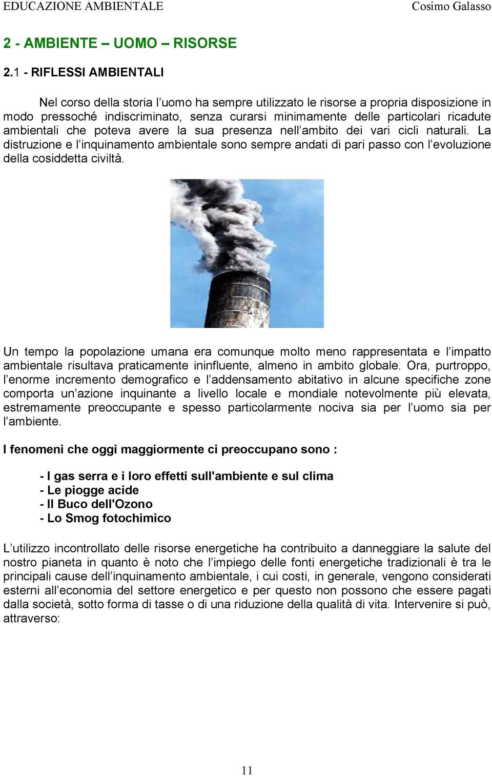 ambientali che poteva avere la sua presenza nell ambito dei vari cicli naturali. La distruzione e l inquinamento ambientale sono sempre andati di pari passo con l evoluzione della cosiddetta civiltà.