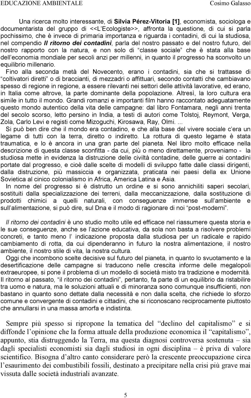 classe sociale che è stata alla base dell economia mondiale per secoli anzi per millenni, in quanto il progresso ha sconvolto un equilibrio millenario.