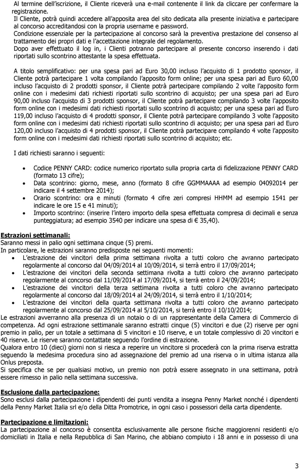 Condizione essenziale per la partecipazione al concorso sarà la preventiva prestazione del consenso al trattamento dei propri dati e l accettazione integrale del regolamento.