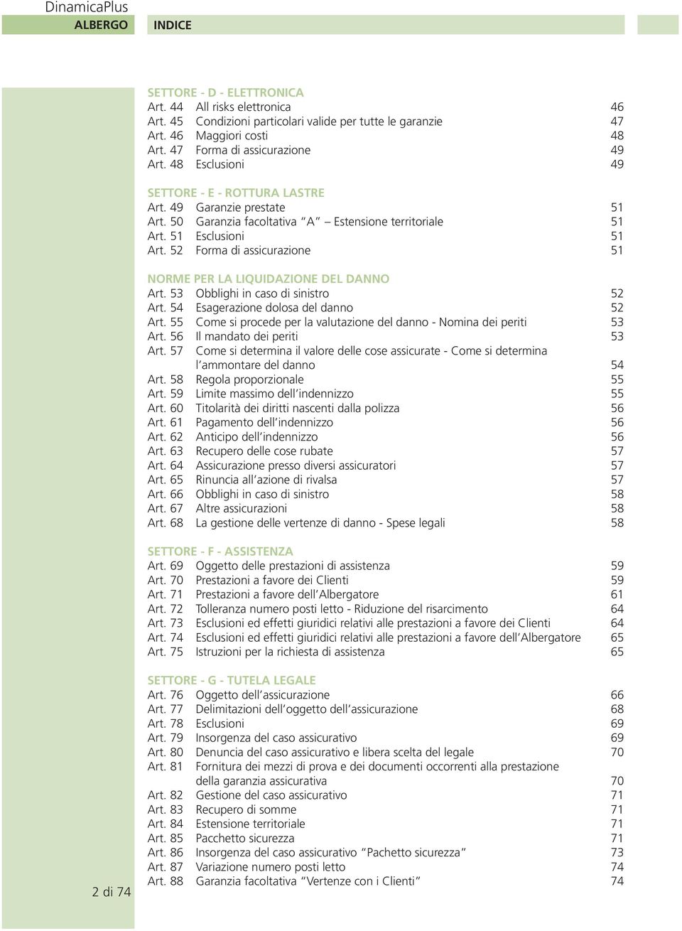 52 Forma di assicurazione 51 NORME PER LA LIQUIDAZIONE DEL DANNO Art. 53 Obblighi in caso di sinistro 52 Art. 54 Esagerazione dolosa del danno 52 Art.