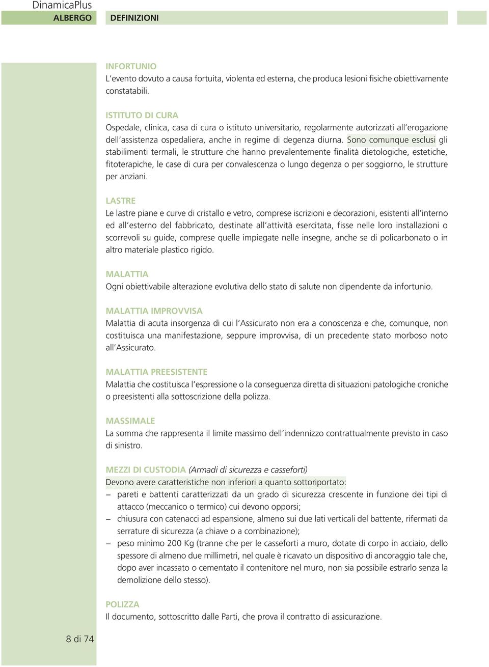 Sono comunque esclusi gli stabilimenti termali, le strutture che hanno prevalentemente finalità dietologiche, estetiche, fitoterapiche, le case di cura per convalescenza o lungo degenza o per