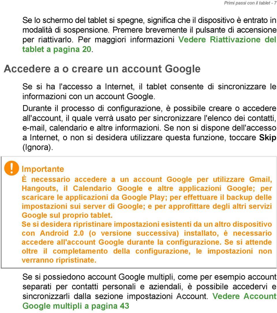 Accedere a o creare un account Google Se si ha l'accesso a Internet, il tablet consente di sincronizzare le informazioni con un account Google.