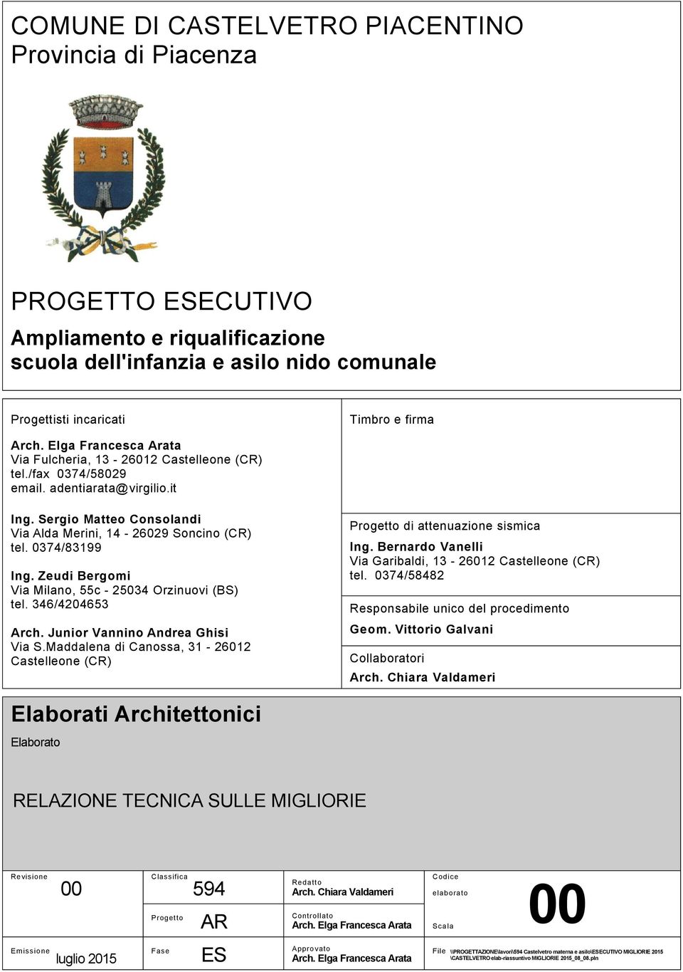 0374/83199 Ing. Zeudi Bergomi Via Milano, 55c - 25034 Orzinuovi (BS) tel. 346/4204653 Arch. Junior Vannino Andrea Ghisi Via S.