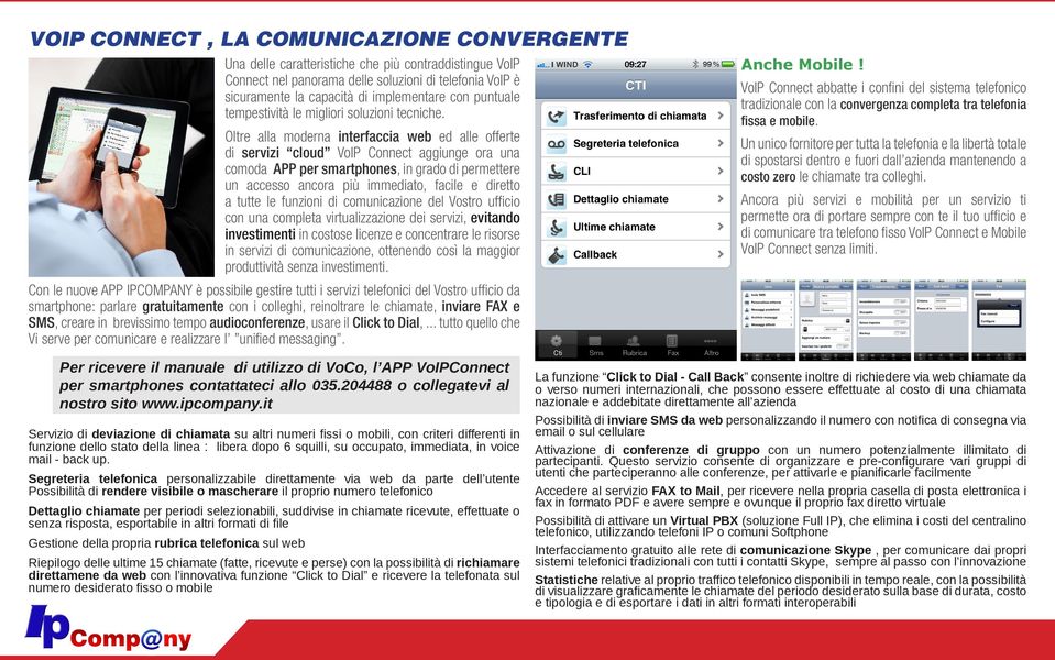 Oltre alla moderna interfaccia web ed alle offerte di servizi cloud VoIP Connect aggiunge ora una comoda APP per smartphones, in grado di permettere un accesso ancora più immediato, facile e diretto