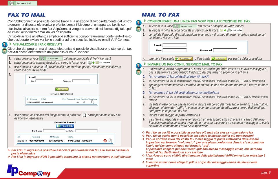 L'invio di un fax è altrettanto semplice: è sufficiente comporre un email contenente il testo che desiderate inviare via fax e spedirla ad uno specifico indirizzo email VoIPConnect.