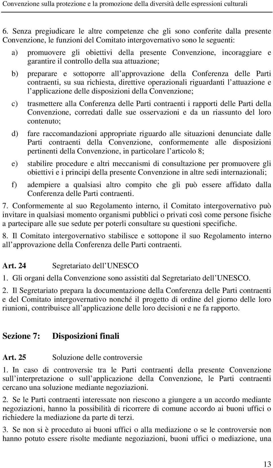 riguardanti l attuazione e l applicazione delle disposizioni della Convenzione; c) trasmettere alla Conferenza delle Parti contraenti i rapporti delle Parti della Convenzione, corredati dalle sue