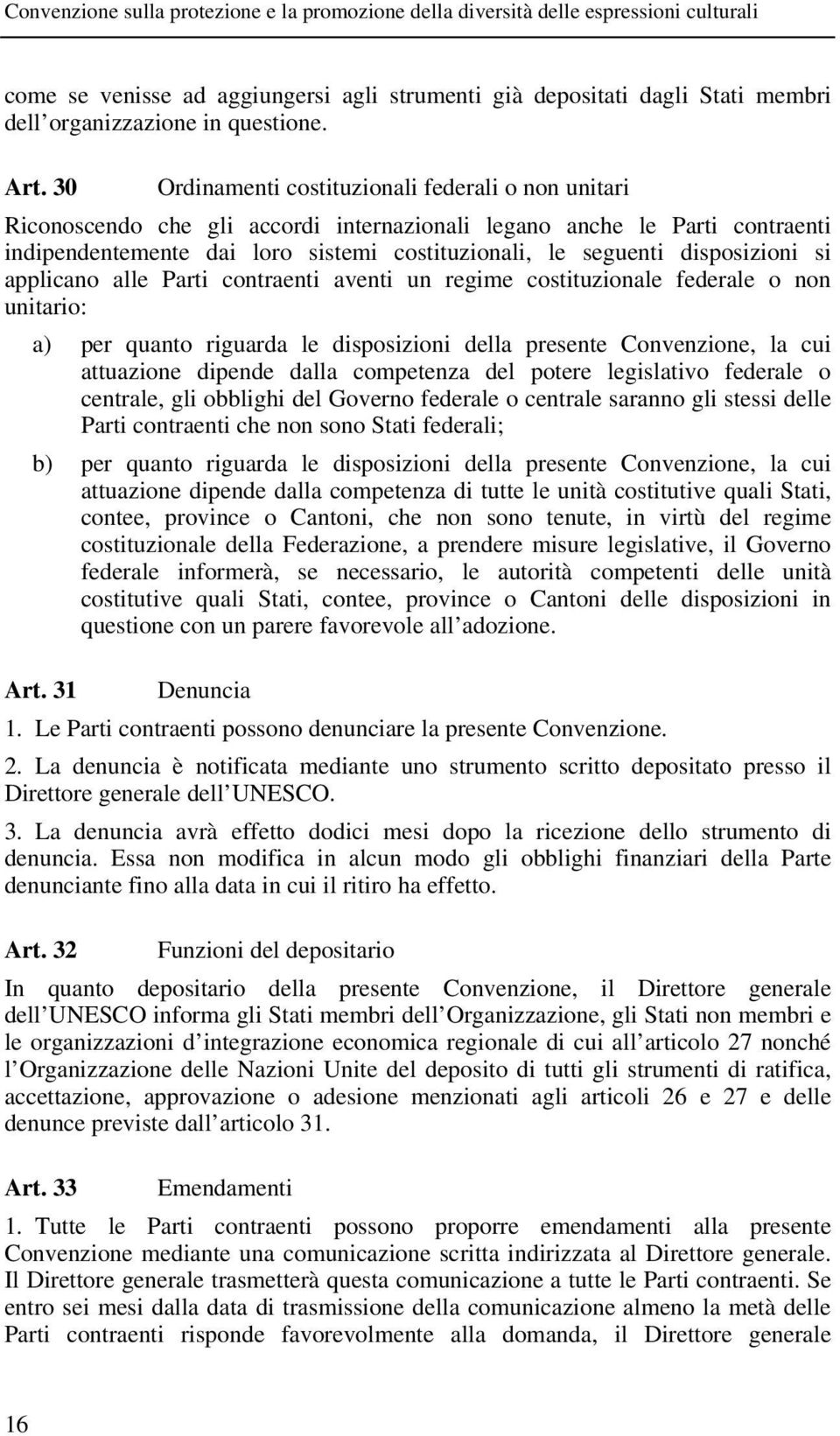 disposizioni si applicano alle Parti contraenti aventi un regime costituzionale federale o non unitario: a) per quanto riguarda le disposizioni della presente Convenzione, la cui attuazione dipende