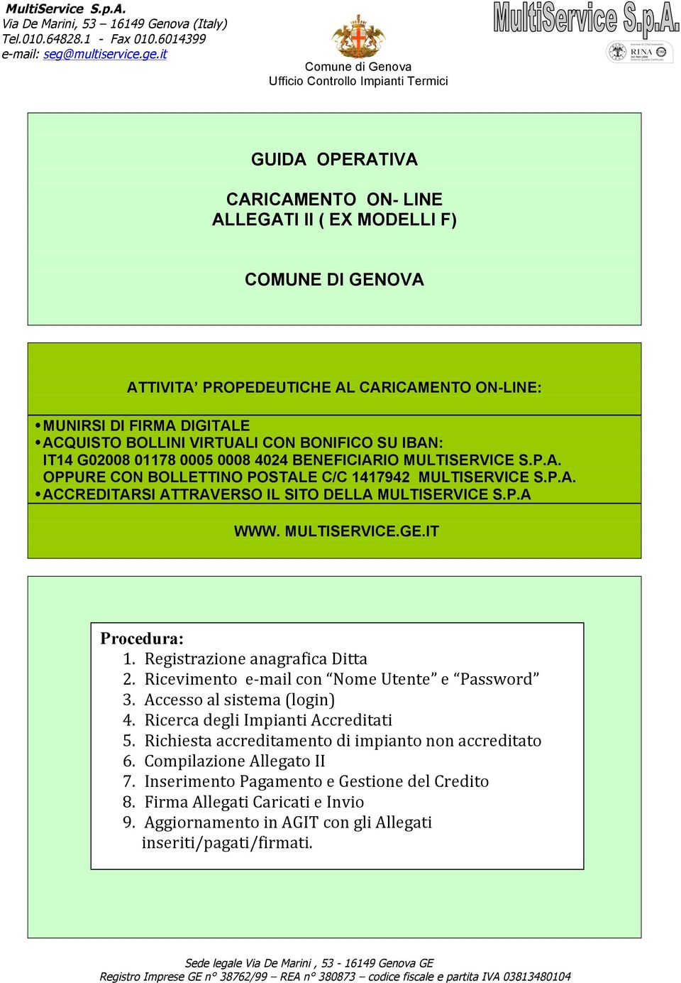 FIRMA DIGITALE ACQUISTO BOLLINI VIRTUALI CON BONIFICO SU IBAN: IT14 G02008 01178 0005 0008 4024 BENEFICIARIO MULTISERVICE S.P.A. OPPURE CON BOLLETTINO POSTALE C/C 1417942 MULTISERVICE S.P.A. ACCREDITARSI ATTRAVERSO IL SITO DELLA MULTISERVICE S.