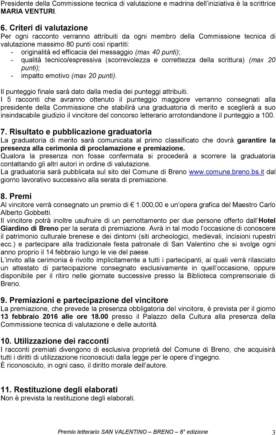 punti); - qualità tecnico/espressiva (scorrevolezza e correttezza della scrittura) (max 20 punti); - impatto emotivo (max 20 punti). Il punteggio finale sarà dato dalla media dei punteggi attribuiti.