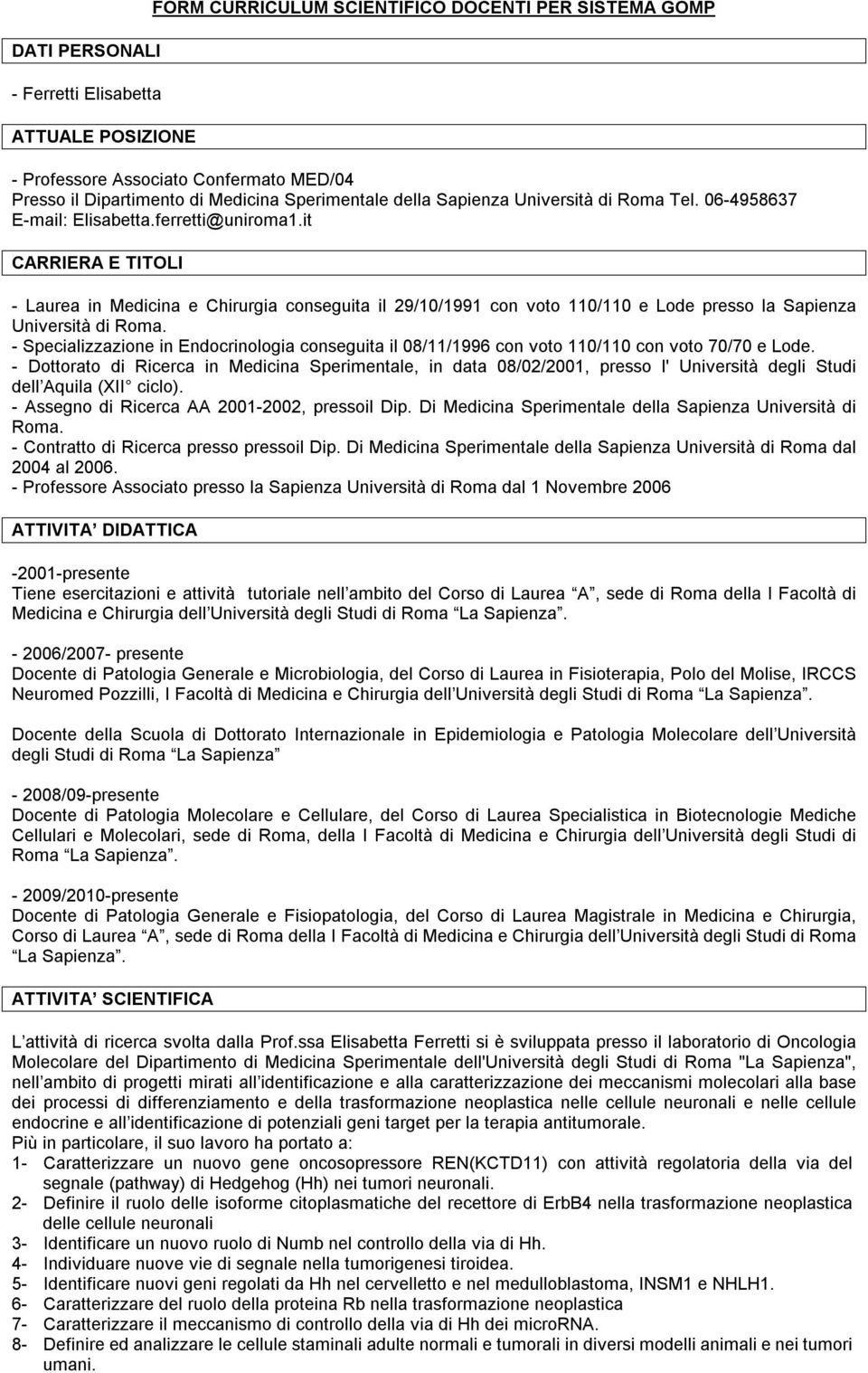 it CARRIERA E TITOLI - Laurea in Medicina e Chirurgia conseguita il 29/10/1991 con voto 110/110 e Lode presso la Sapienza Università di Roma.