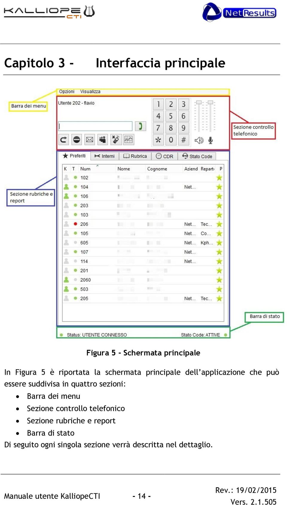 sezioni: Barra dei menu Sezione controllo telefonico Sezione rubriche e report Barra di