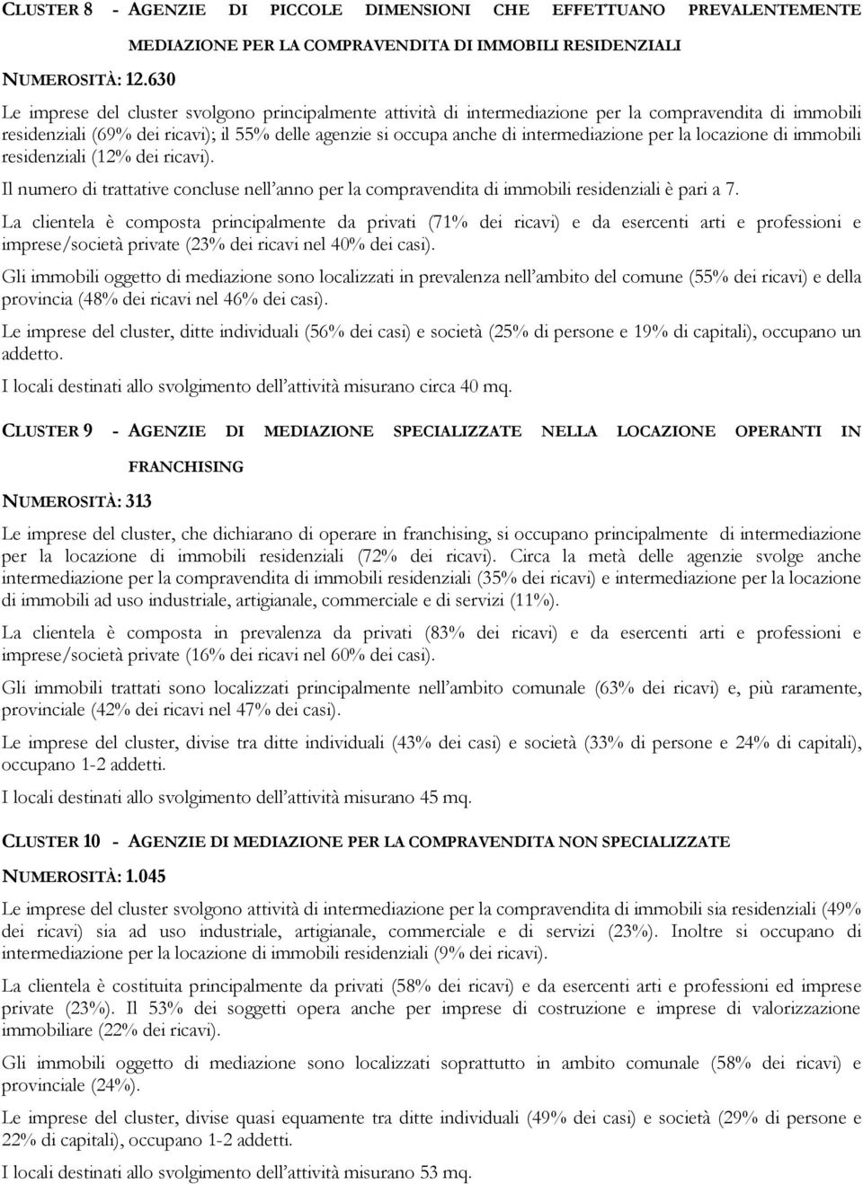 il 55% delle agenzie si occupa anche di intermediazione per la locazione di immobili residenziali (12% dei ricavi).