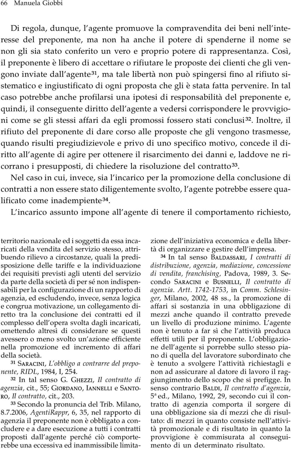 Così, il preponente è libero di accettare o rifiutare le proposte dei clienti che gli vengono inviate dall agente 31,matalelibertànon può spingersi fino al rifiuto sistematico e ingiustificato di