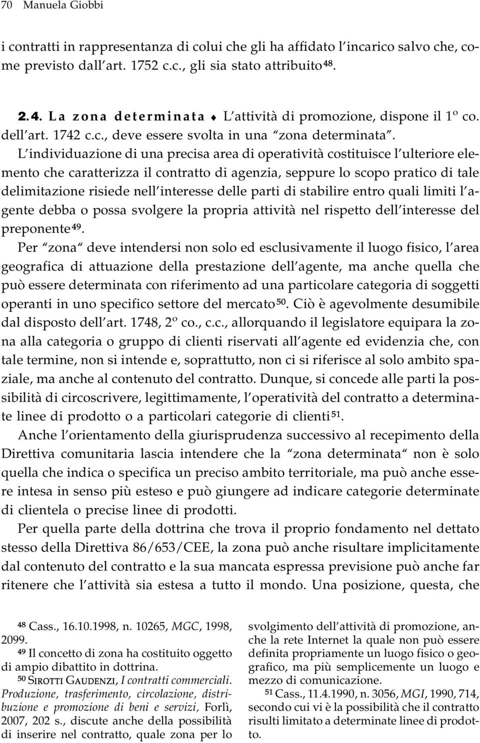 L individuazione di una precisa area di operatività costituisce l ulteriore elemento che caratterizza il contratto di agenzia, seppure lo scopo pratico di tale delimitazione risiede nell interesse