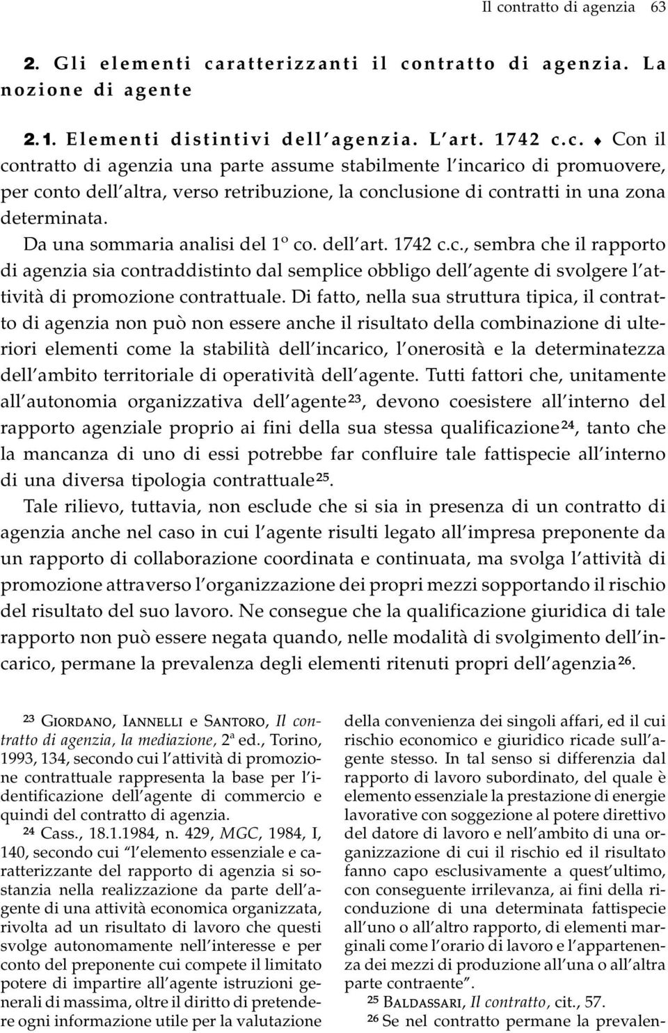 Di fatto, nella sua struttura tipica, il contratto di agenzia non può non essere anche il risultato della combinazione di ulteriori elementi come la stabilità dell incarico, l onerosità e la