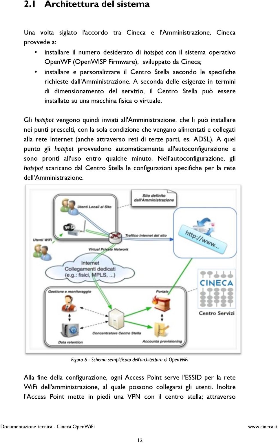 A seconda delle esigenze in termini di dimensionamento del servizio, il Centro Stella può essere installato su una macchina fisica o virtuale.