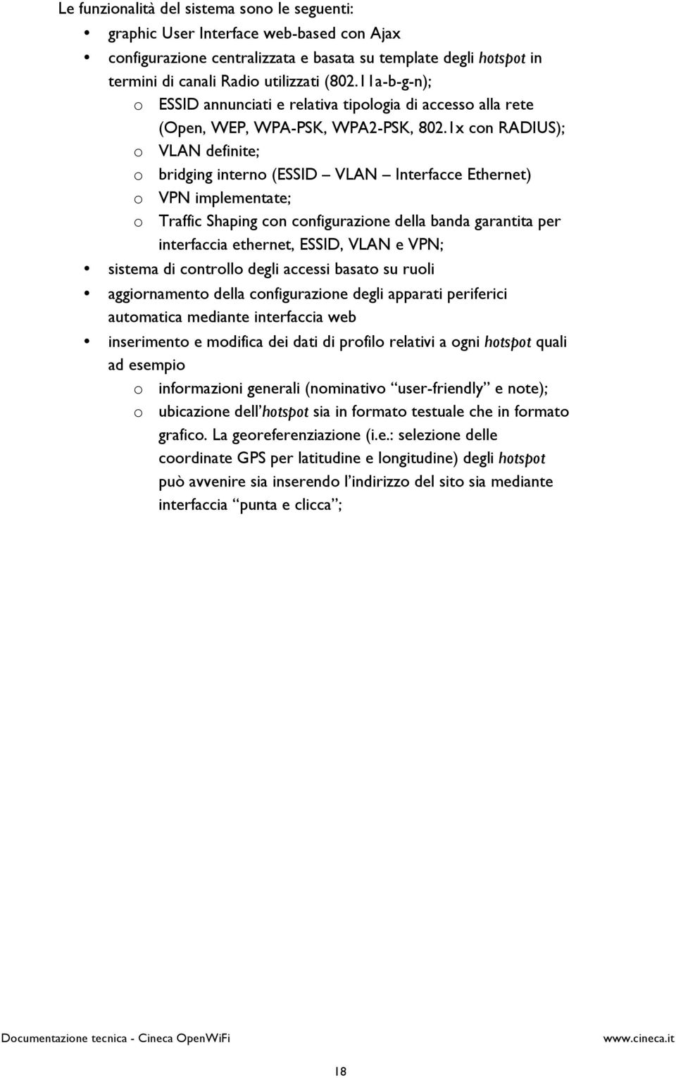 1x con RADIUS); o VLAN definite; o bridging interno (ESSID VLAN Interfacce Ethernet) o VPN implementate; o Traffic Shaping con configurazione della banda garantita per interfaccia ethernet, ESSID,