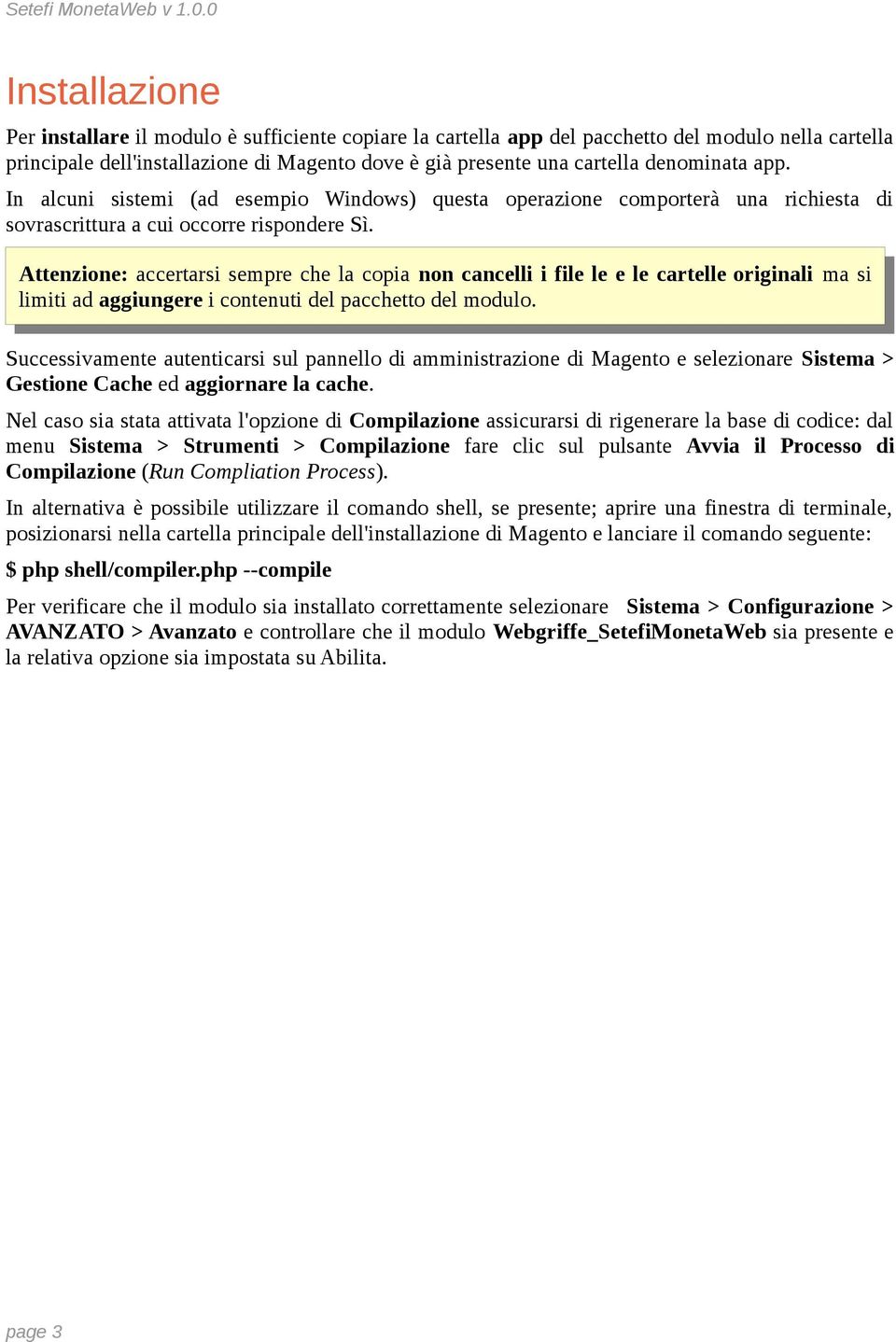 Attenzione: accertarsi sempre che la copia non cancelli i file le e le cartelle originali ma si limiti ad aggiungere i contenuti del pacchetto del modulo.