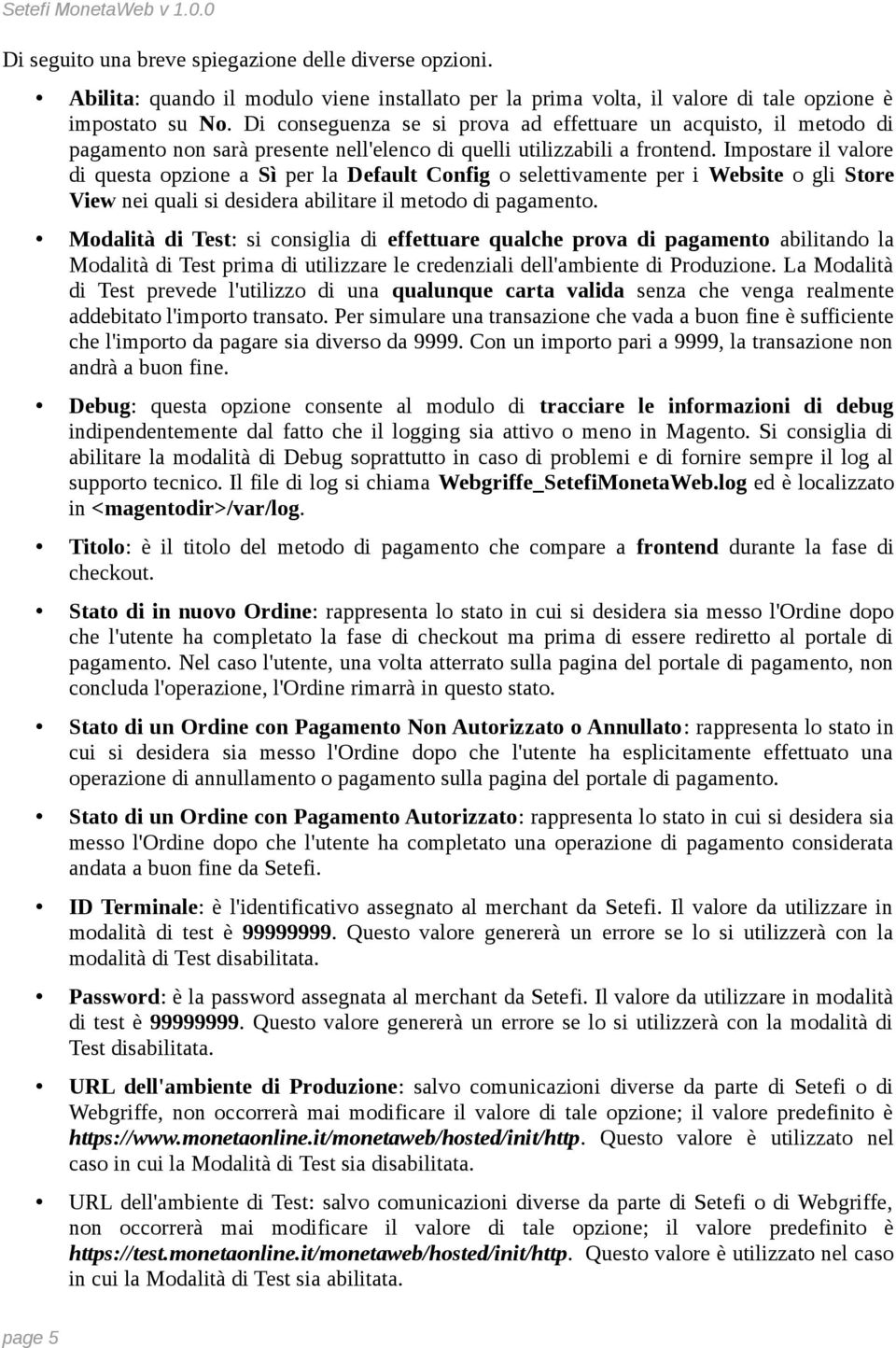 Impostare il valore di questa opzione a Sì per la Default Config o selettivamente per i Website o gli Store View nei quali si desidera abilitare il metodo di pagamento.