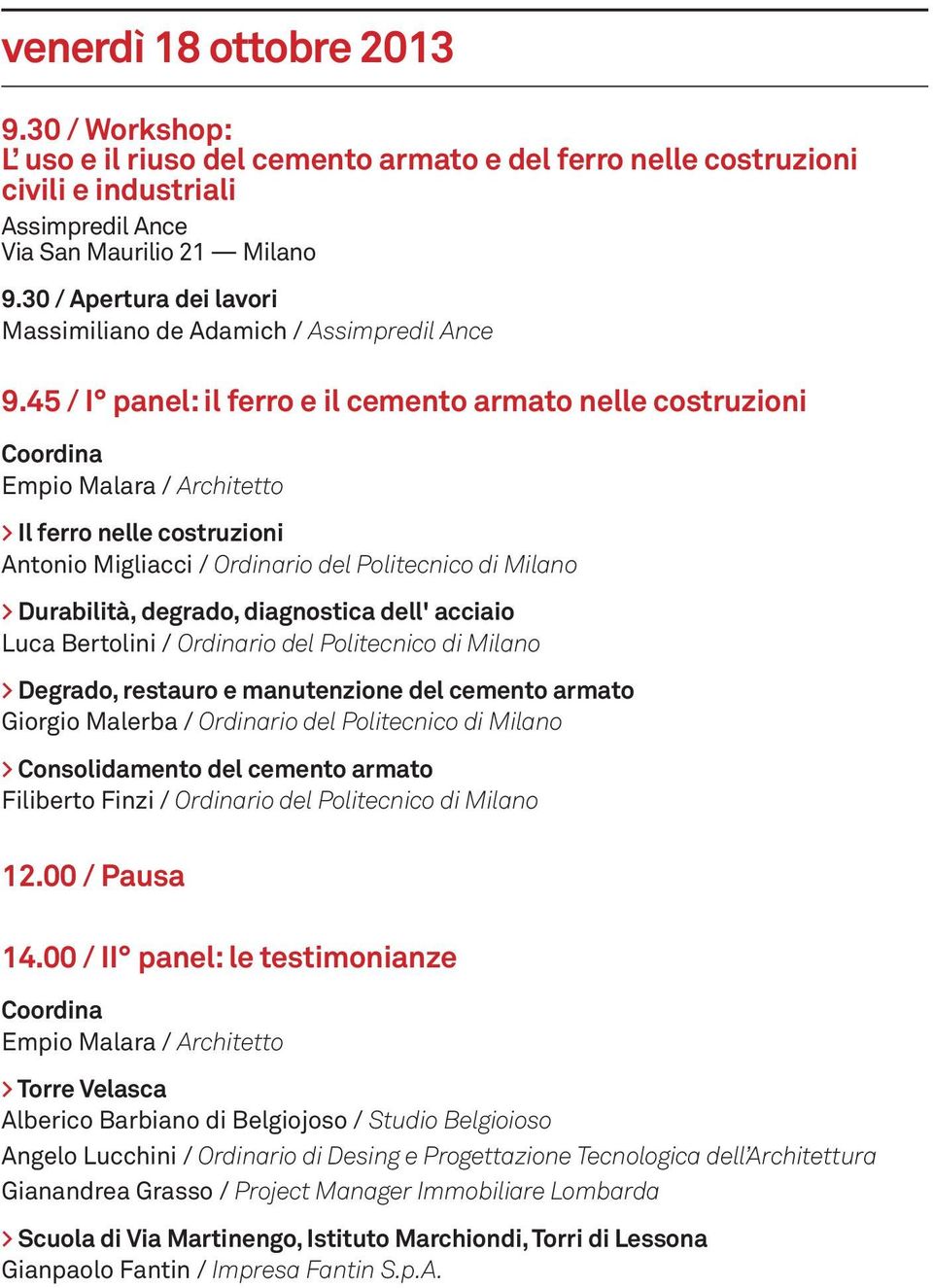 45 / I panel: il ferro e il cemento armato nelle costruzioni Empio Malara / Architetto > Il ferro nelle costruzioni Antonio Migliacci / Ordinario del Politecnico di Milano > Durabilità, degrado,