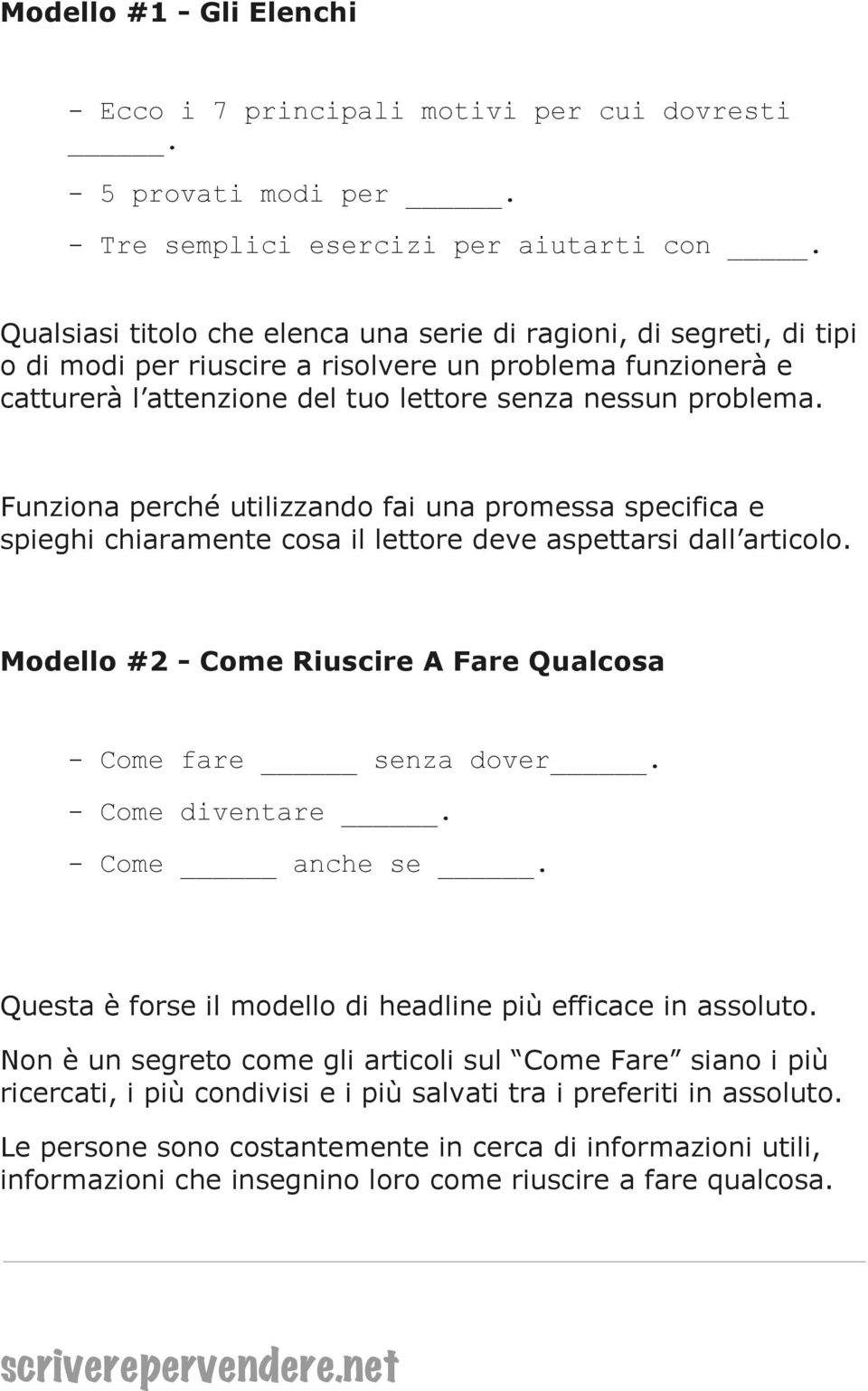 Funziona perché utilizzando fai una promessa specifica e spieghi chiaramente cosa il lettore deve aspettarsi dall articolo. Modello #2 - Come Riuscire A Fare Qualcosa - Come fare senza dover.