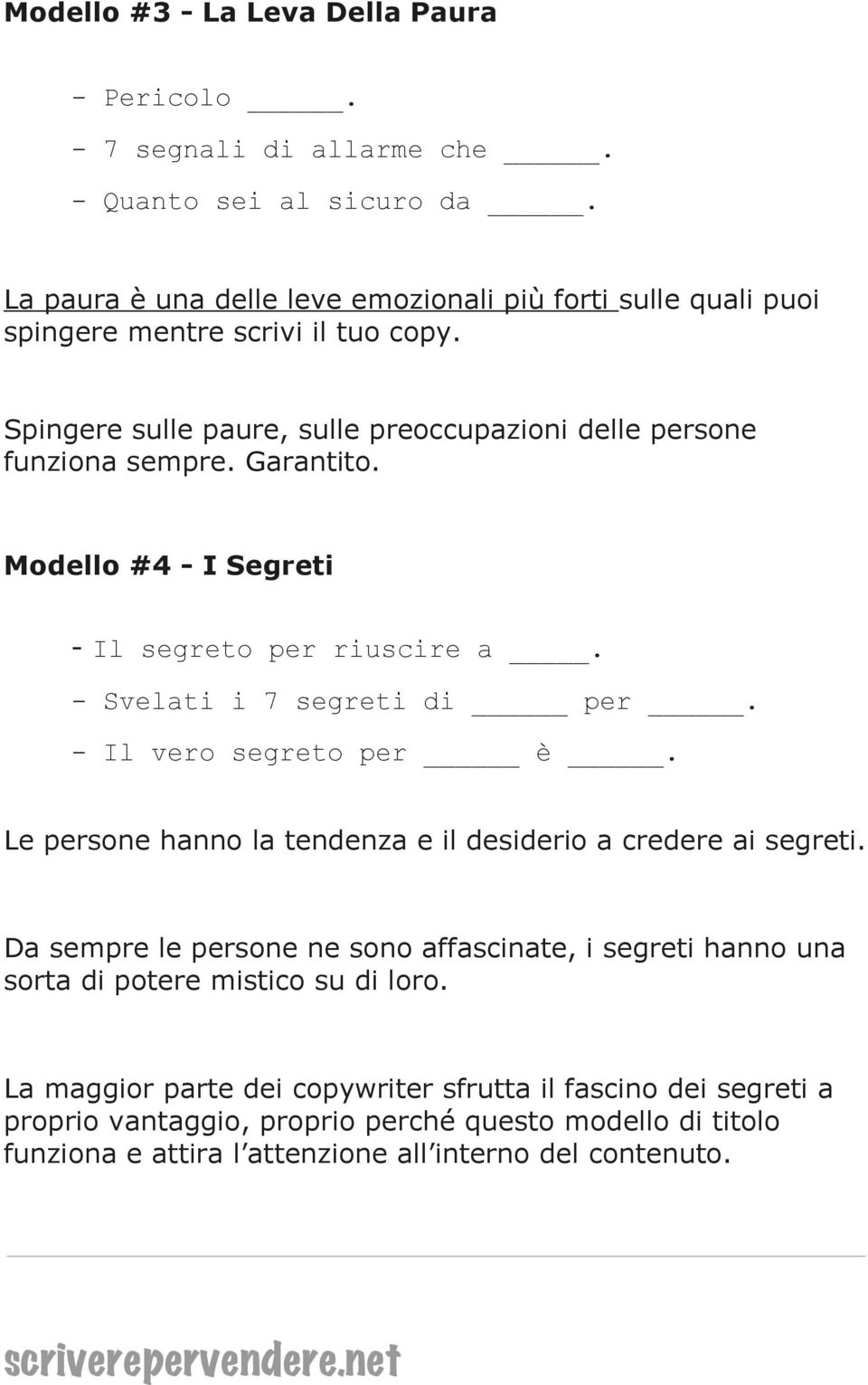 Modello #4 - I Segreti - Il segreto per riuscire a. - Svelati i 7 segreti di per. - Il vero segreto per e. Le persone hanno la tendenza e il desiderio a credere ai segreti.