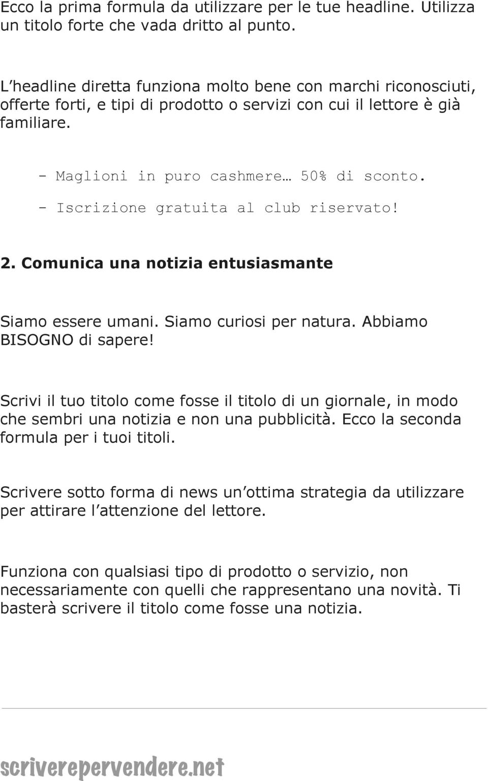 - Iscrizione gratuita al club riservato! 2. Comunica una notizia entusiasmante Siamo essere umani. Siamo curiosi per natura. Abbiamo BISOGNO di sapere!