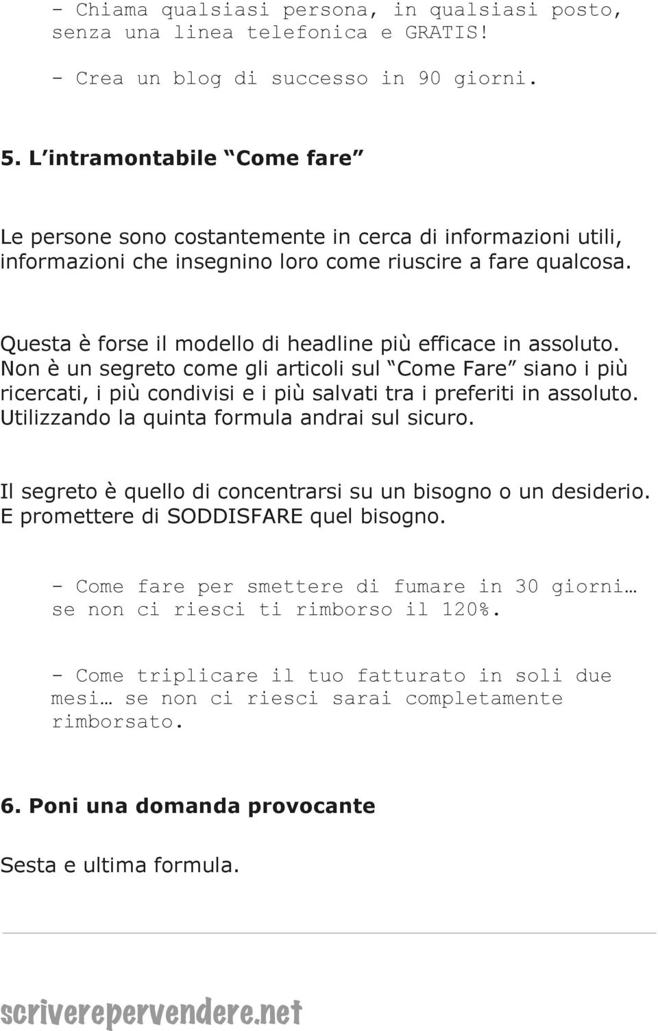 Questa è forse il modello di headline più efficace in assoluto. Non è un segreto come gli articoli sul Come Fare siano i più ricercati, i più condivisi e i più salvati tra i preferiti in assoluto.