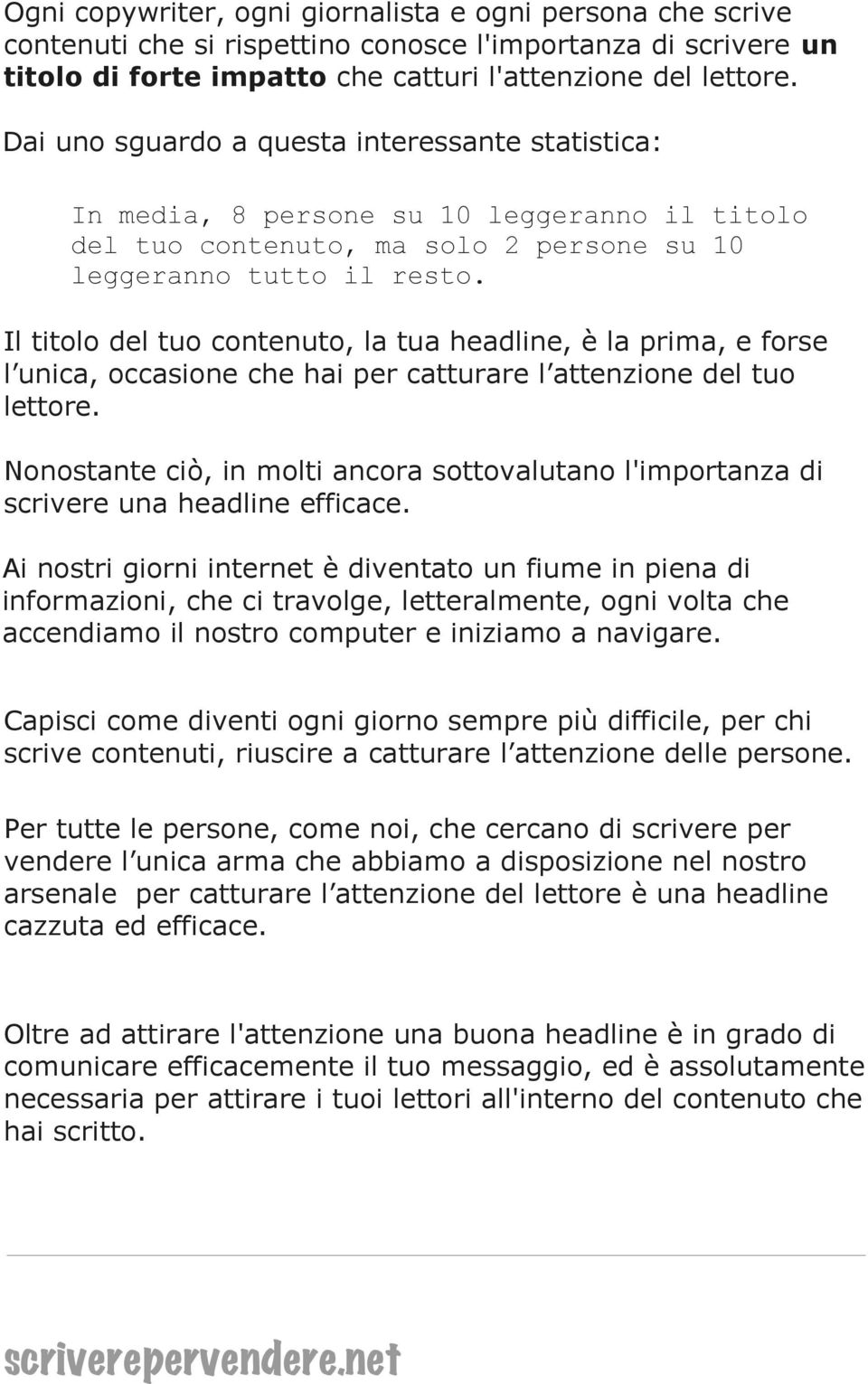 Il titolo del tuo contenuto, la tua headline, è la prima, e forse l unica, occasione che hai per catturare l attenzione del tuo lettore.