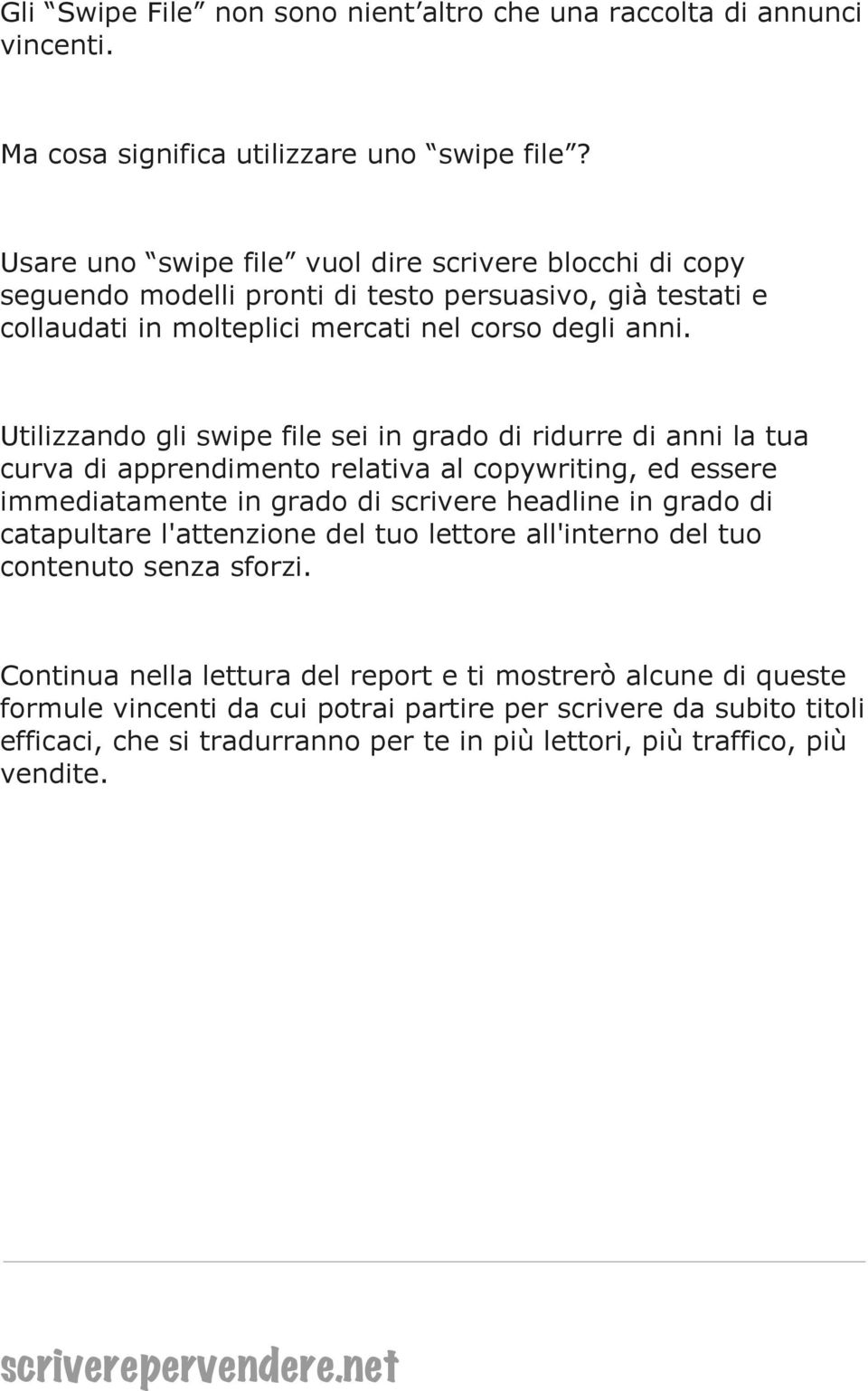 Utilizzando gli swipe file sei in grado di ridurre di anni la tua curva di apprendimento relativa al copywriting, ed essere immediatamente in grado di scrivere headline in grado di