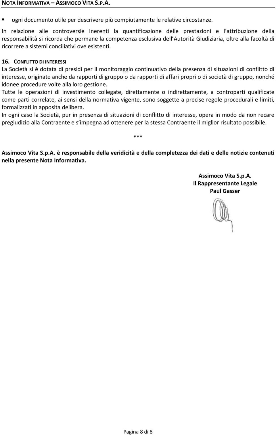 facoltà di ricorrere a sistemi conciliativi ove esistenti. 16.