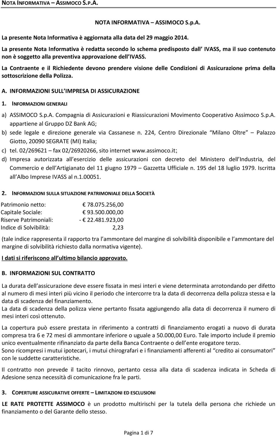 La Contraente e il Richiedente devono prendere visione delle Condizioni di Assicurazione prima della sottoscrizione della Polizza. A. INFORMAZIONI SULL IMPRESA DI ASSICURAZIONE 1.