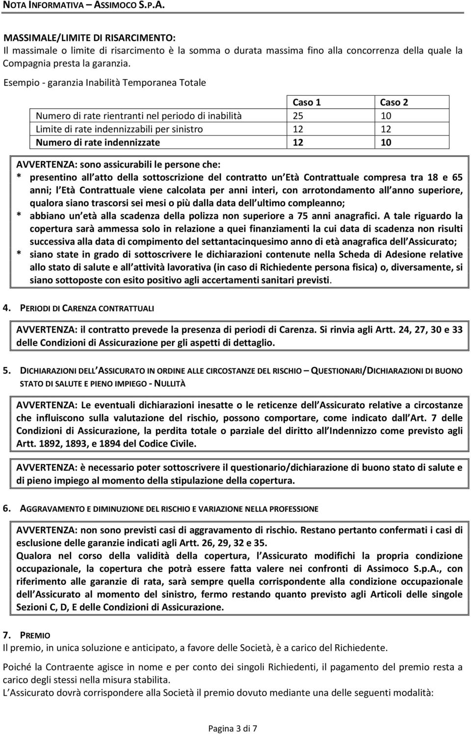 10 AVVERTENZA: sono assicurabili le persone che: * presentino all atto della sottoscrizione del contratto un Età Contrattuale compresa tra 18 e 65 anni; l Età Contrattuale viene calcolata per anni