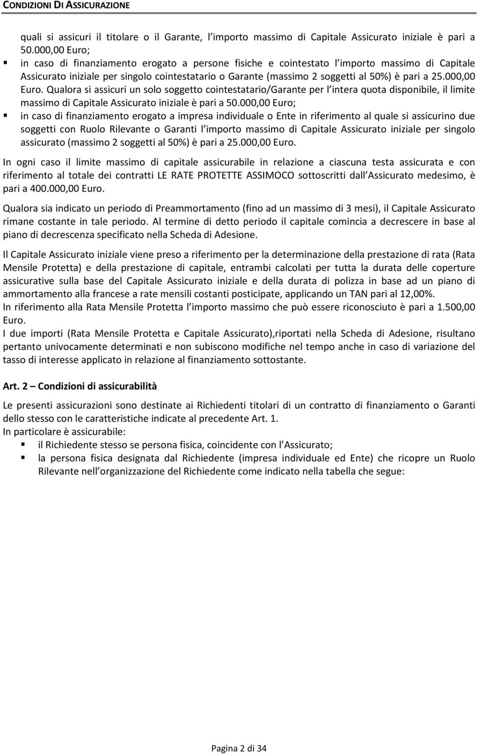 a 25.000,00 Euro. Qualora si assicuri un solo soggetto cointestatario/garante per l intera quota disponibile, il limite massimo di Capitale Assicurato iniziale è pari a 50.