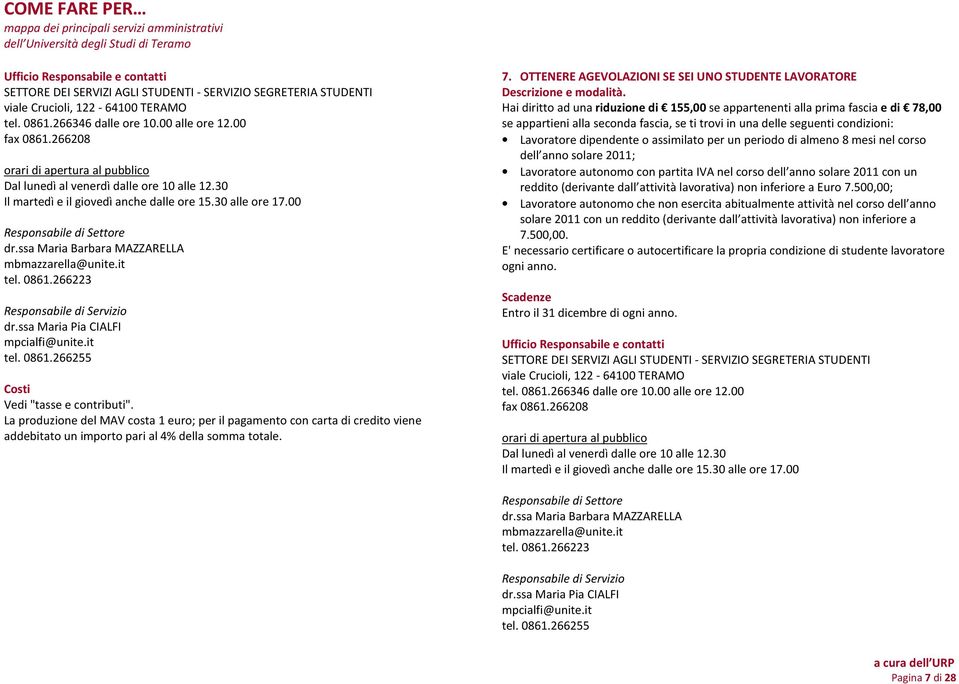 seguenti condizioni: Lavoratore dipendente o assimilato per un periodo di almeno 8 mesi nel corso dell anno solare 2011; Lavoratore autonomo con partita IVA nel corso dell anno solare 2011 con un