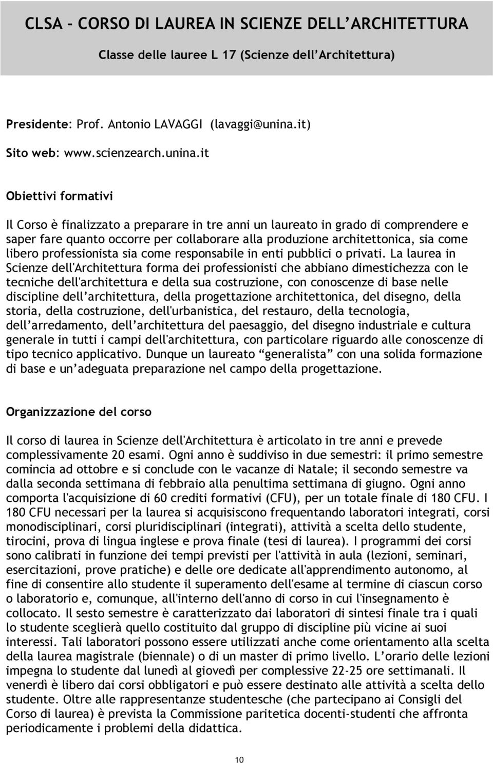 it Obiettivi formativi Il Corso è finalizzato a preparare in tre anni un laureato in grado di comprendere e saper fare quanto occorre per collaborare alla produzione architettonica, sia come libero