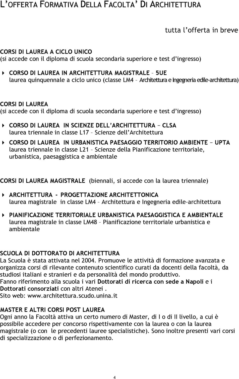 d ingresso) CORSO DI LAUREA IN SCIENZE DELL ARCHITETTURA CLSA laurea triennale in classe L17 Scienze dell Architettura CORSO DI LAUREA IN URBANISTICA PAESAGGIO TERRITORIO AMBIENTE UPTA laurea