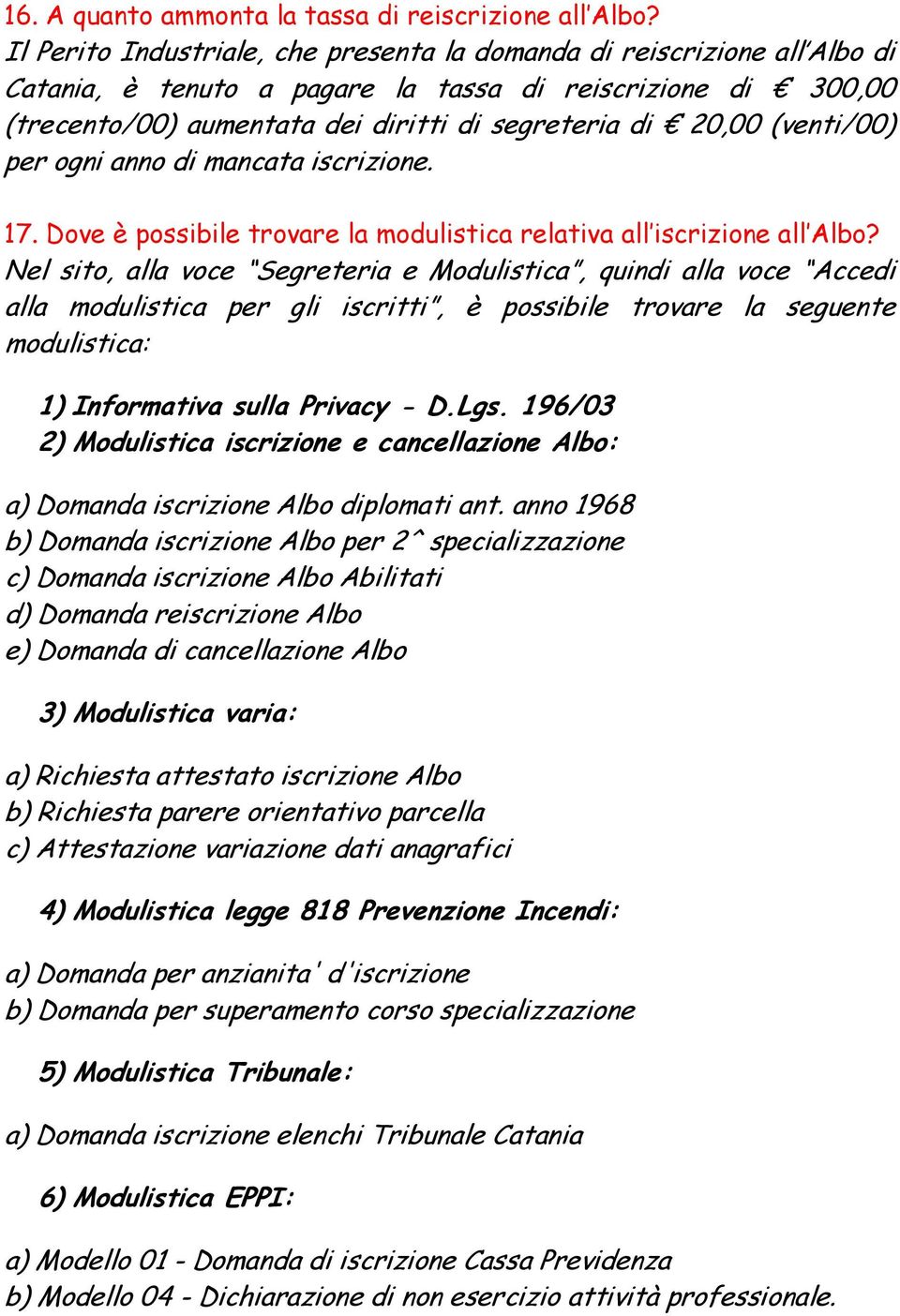 (venti/00) per ogni anno di mancata iscrizione. 17. Dove è possibile trovare la modulistica relativa all iscrizione all Albo?