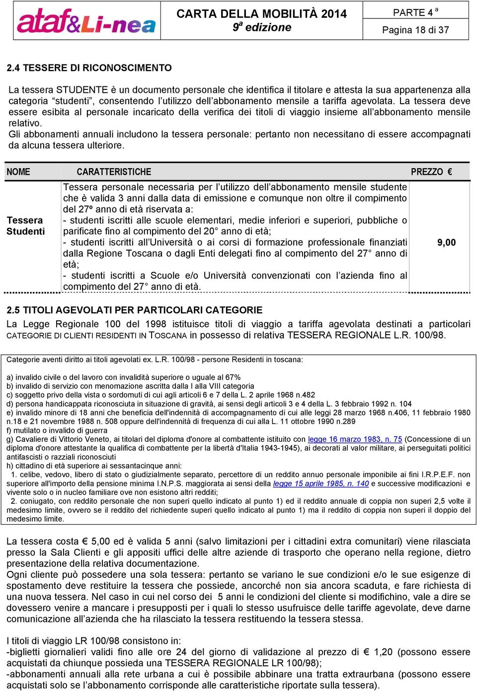 mensile a tariffa agevolata. La tessera deve essere esibita al personale incaricato della verifica dei titoli di viaggio insieme all abbonamento mensile relativo.