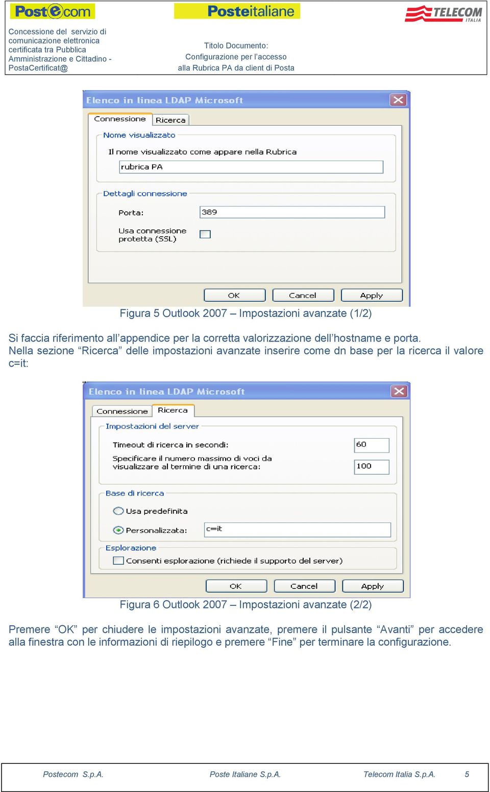 Nella sezione Ricerca delle impostazioni avanzate inserire come dn base per la ricerca il valore c=it: Figura 6 Outlook 2007