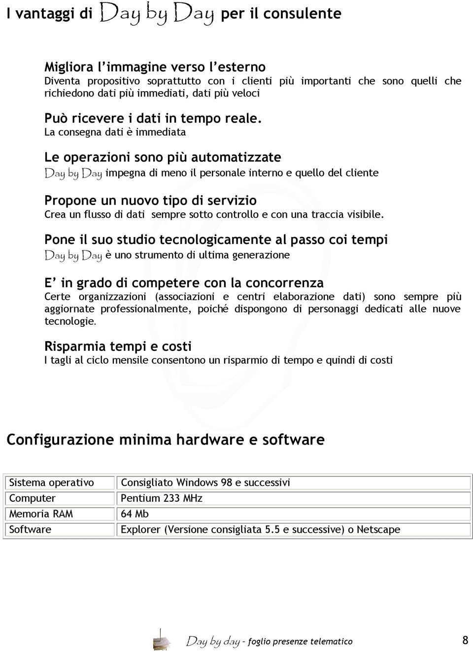 La consegna dati è immediata Le operazioni sono più automatizzate Day by Day impegna di meno il personale interno e uello del cliente Propone un nuovo tipo di servizio Crea un flusso di dati sempre