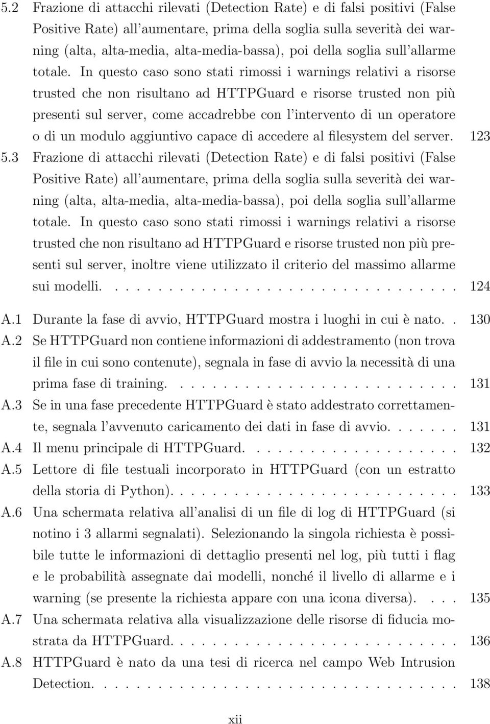 In questo caso sono stati rimossi i warnings relativi a risorse trusted che non risultano ad HTTPGuard e risorse trusted non più presenti sul server, come accadrebbe con l intervento di un operatore