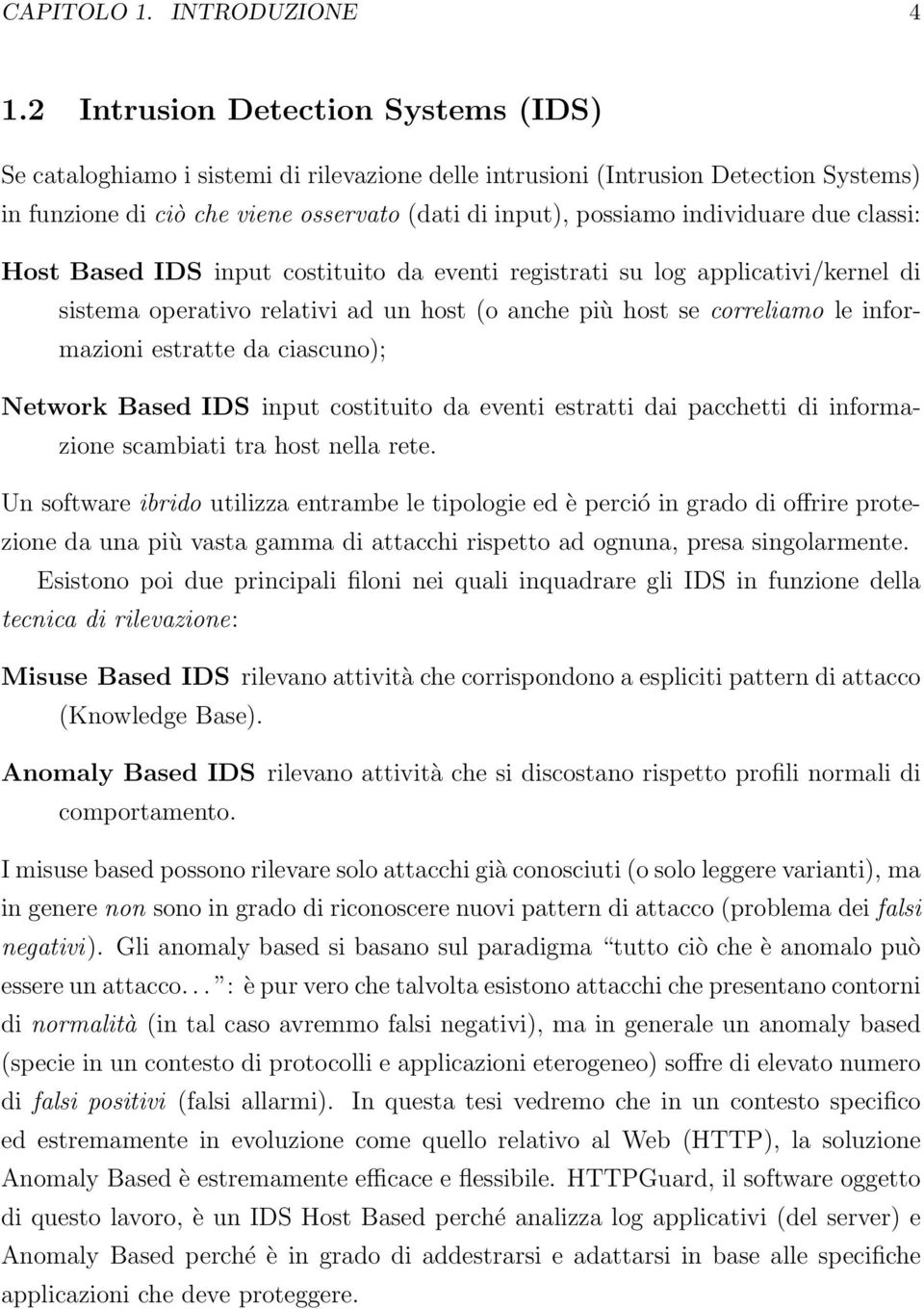 individuare due classi: Host Based IDS input costituito da eventi registrati su log applicativi/kernel di sistema operativo relativi ad un host (o anche più host se correliamo le informazioni