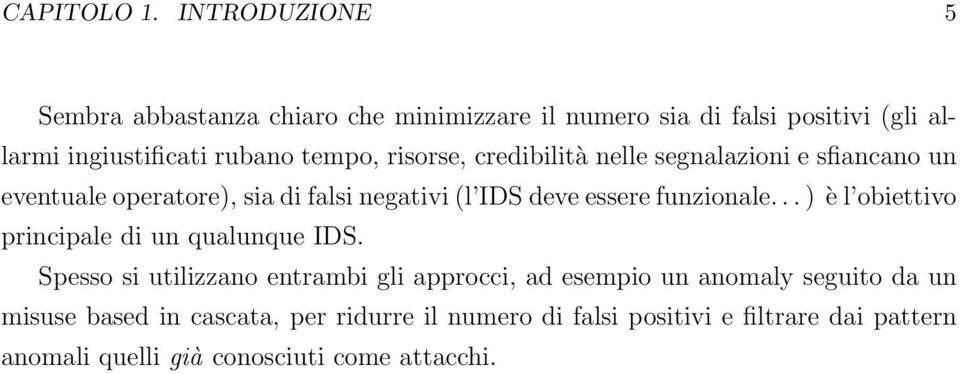 risorse, credibilità nelle segnalazioni e sfiancano un eventuale operatore), sia di falsi negativi (l IDS deve essere funzionale.