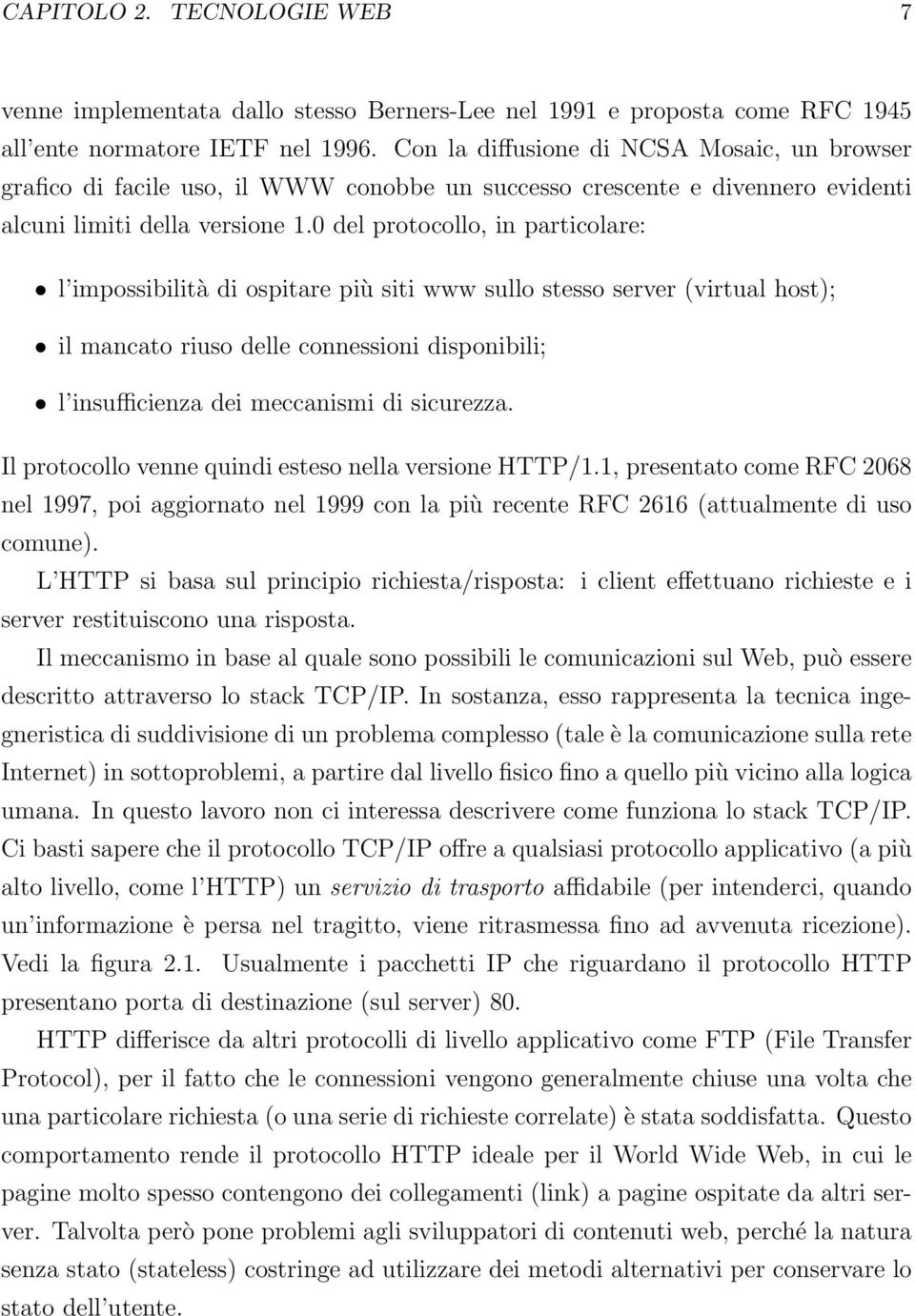 0 del protocollo, in particolare: l impossibilità di ospitare più siti www sullo stesso server (virtual host); il mancato riuso delle connessioni disponibili; l insufficienza dei meccanismi di